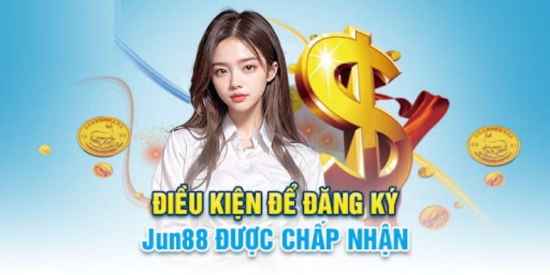 Các điều kiện để Jun88 chấp nhận trở thành hội viên